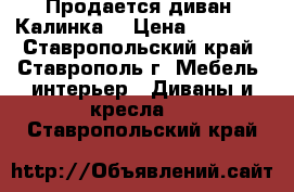 Продается диван “Калинка“ › Цена ­ 35 000 - Ставропольский край, Ставрополь г. Мебель, интерьер » Диваны и кресла   . Ставропольский край